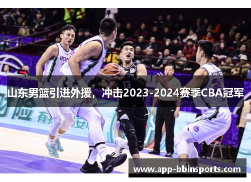 山东男篮引进外援,冲击2023-2024赛季CBA冠军