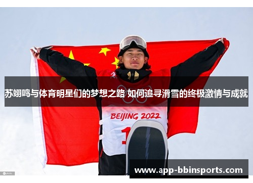 苏翊鸣与体育明星们的梦想之路 如何追寻滑雪的终极激情与成就