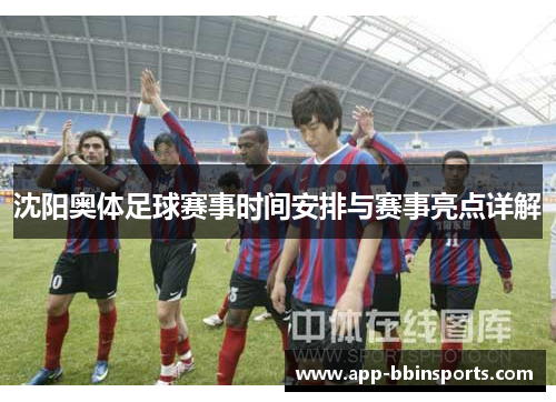 沈阳奥体足球赛事时间安排与赛事亮点详解