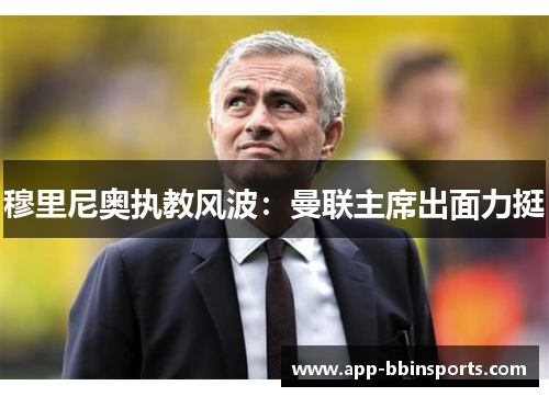 穆里尼奥执教风波：曼联主席出面力挺